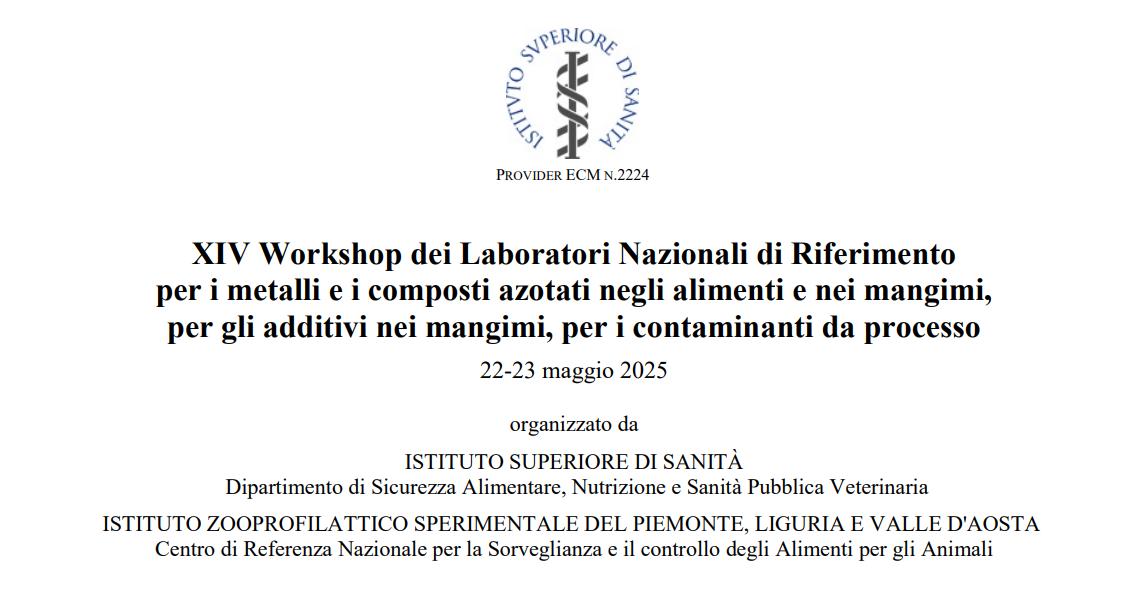 XIV WORKSHOP DEI LABORATORI NAZIONALI DI RIFERIMENTO PER I METALLI E I COMPOSTI AZOTATI NEGLI ALIMENTI E NEI MANGIMI, PER GLI ADDITIVI NEI MANGIMI, PER I CONTAMINANTI…